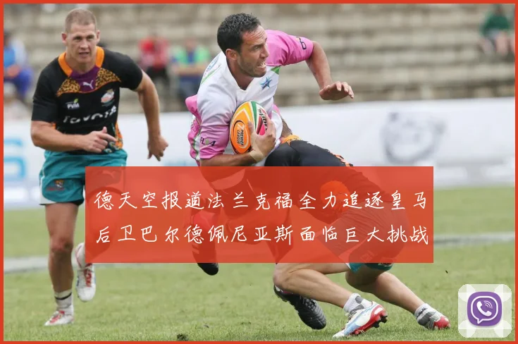 德天空报道法兰克福全力追逐皇马后卫巴尔德佩尼亚斯面临巨大挑战